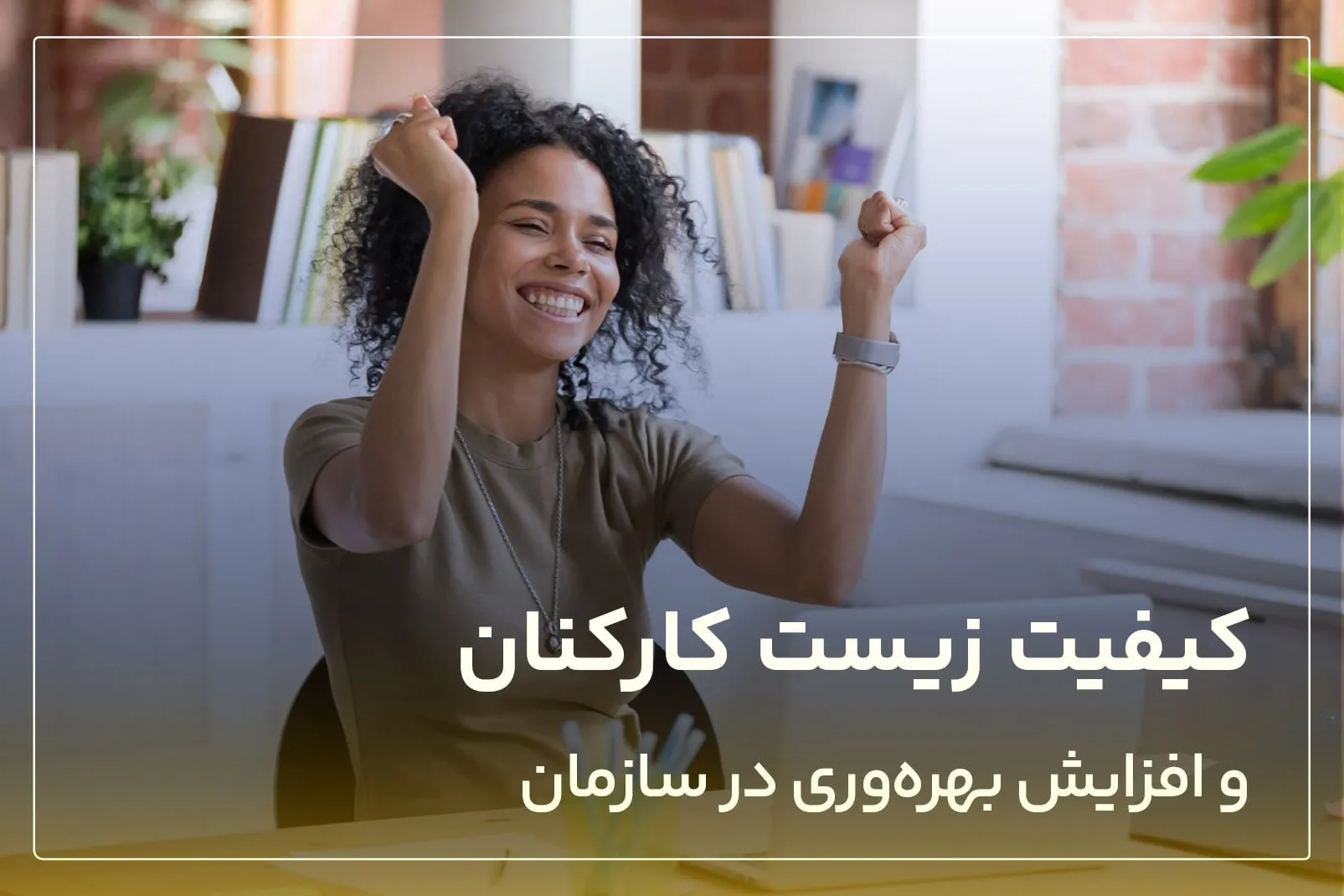کیفیت زیست کارکنان و افزایش بهره وری در سازمان