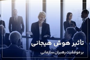 تأثیر هوش هیجانی بر موفقیت رهبران سازمانی
